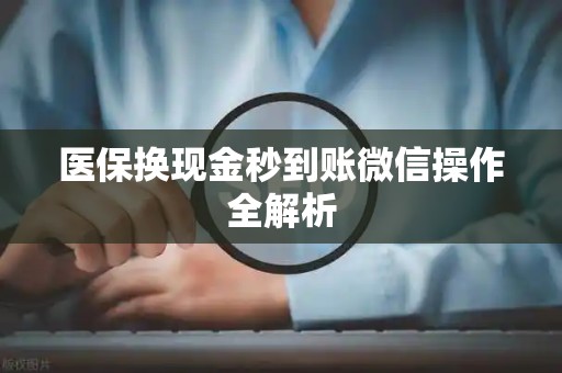 临沂医保换现金秒到账微信操作全解析